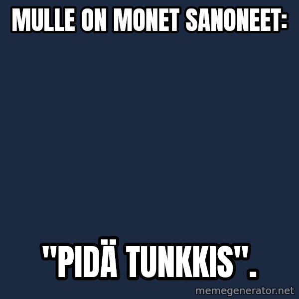 Katainen Perkele meme: Mulle  on        monet      sanoneet: / "PIDÄ        TUNKKIS".