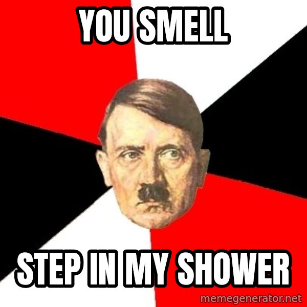 Advice Hitler meme: You smell / Step in my shower