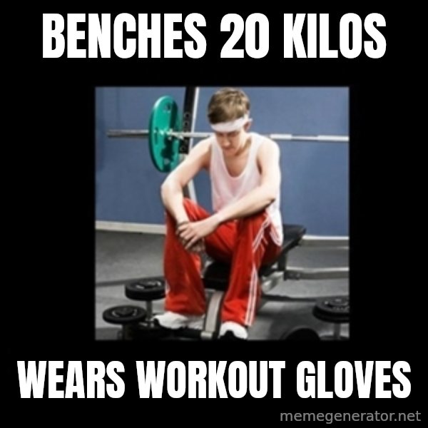 Annoying Gym Newbie meme: Benches 20 Kilos / Wears workout gloves
