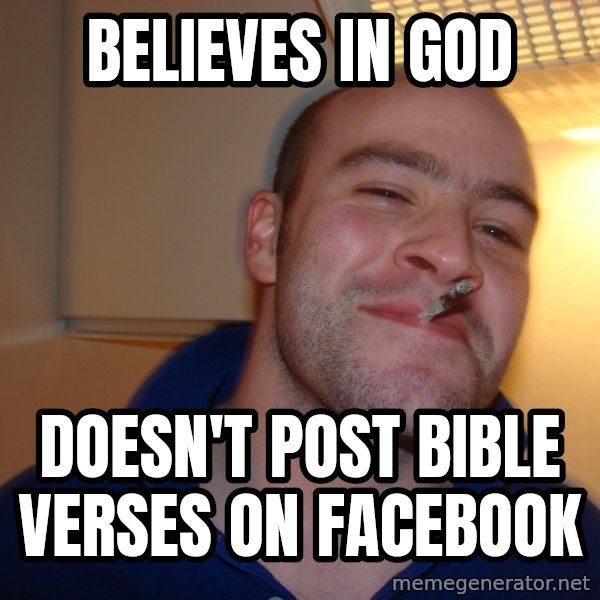 Good Guy Greg meme: Believes in God / Doesn't post bible verses on facebook