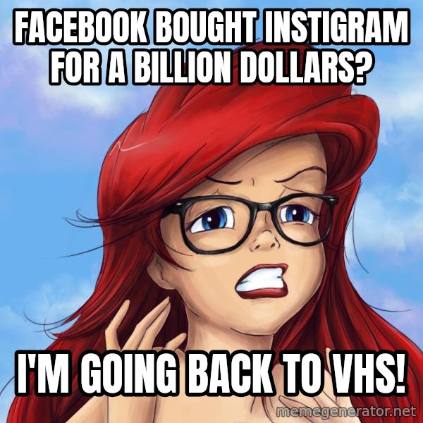 Hipster Ariel meme: facebook bought instigram for a billion dollars? / i'm going back to vhs!