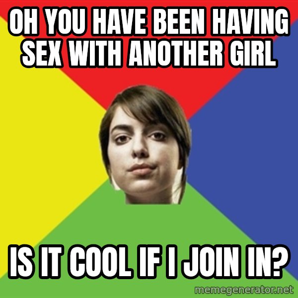 Non Jealous Girl meme: oh you have been having sex with another girl / is it cool if i join in?