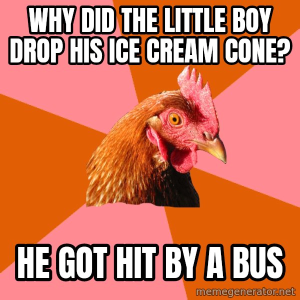 Anti Joke Chicken meme: Why did the little boy drop his ice cream cone? / He got hit by a bus
