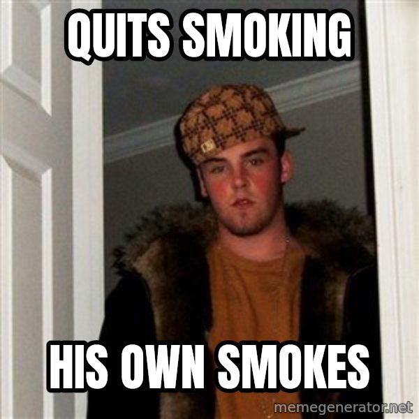Scumbag Steve meme: quits smoking / his own smokes
