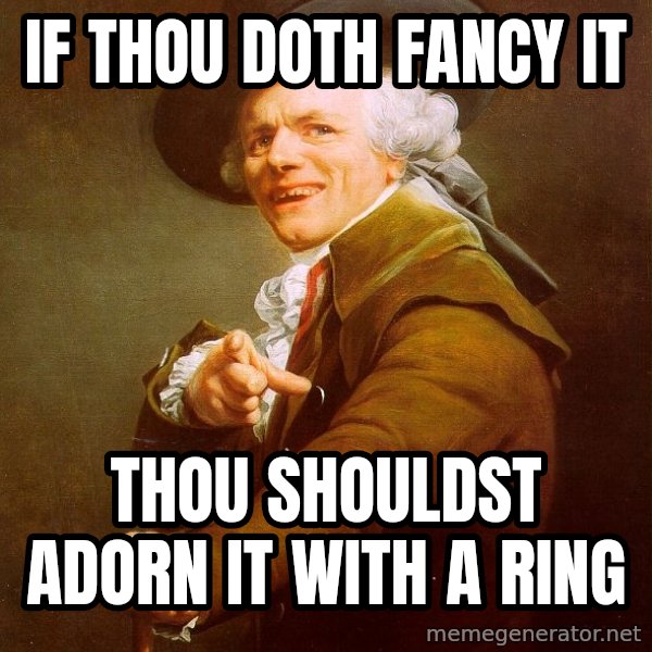 Joseph Ducreux meme: If thou doth fancy it / Thou shouldst adorn it with a ring