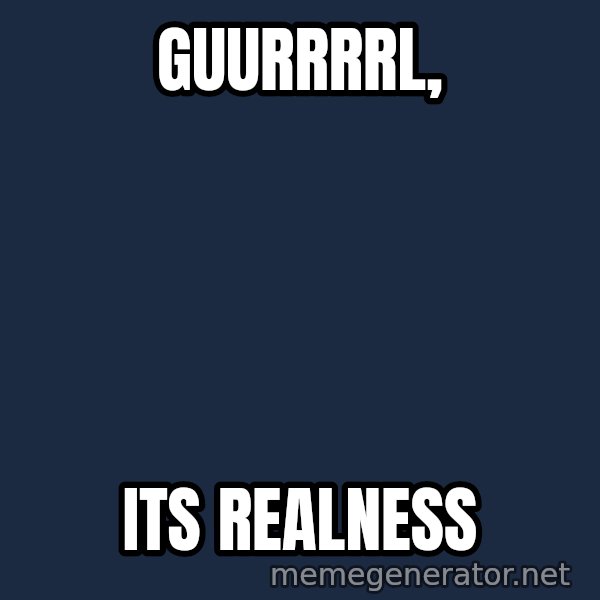 Rupaul meme: GuUrrrrl, / its realness