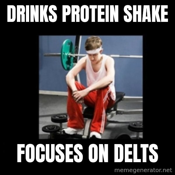 Annoying Gym Newbie meme: drinks protein shake / focuses on delts