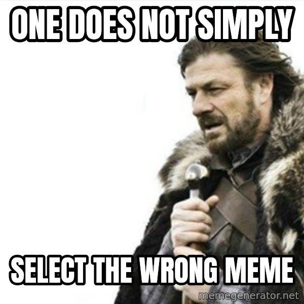 Prepare yourself meme: One does not simply / select the wrong meme