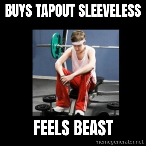 Annoying Gym Newbie meme: buys tapout sleeveless / feels beast