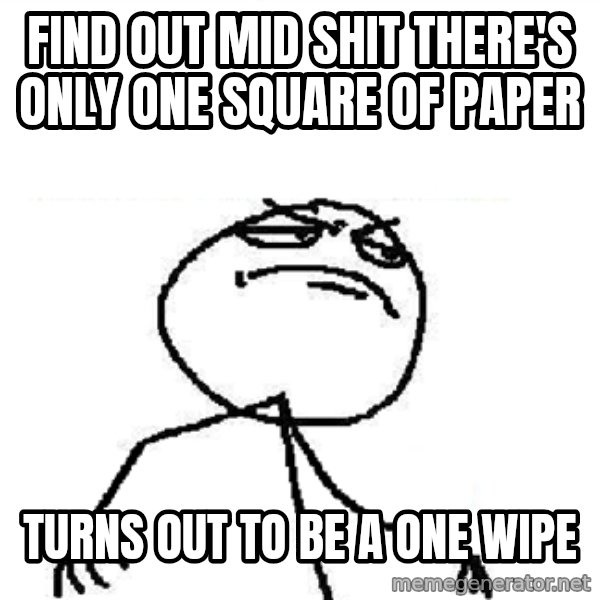 Fuck Yeah meme: Find out mid shit there's only one square of paper / turns out to be a one wipe