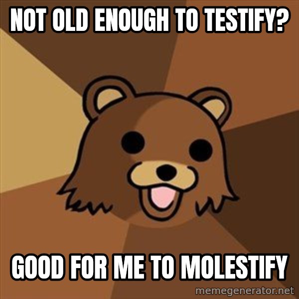 Pedobear meme: not old enough to testify? / good for me to molestify