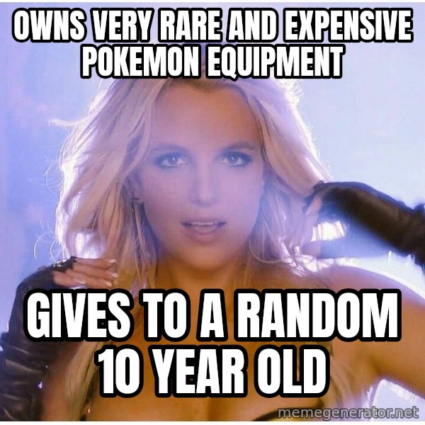 Professor Oak meme: owns very rare and expensive pokemon equipment / gives to a random 10 year old