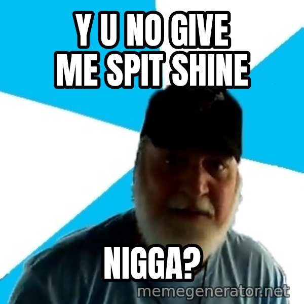 Epic Beard Man meme: Y U NO GIVE ME SPIT SHINE / NIGGA?