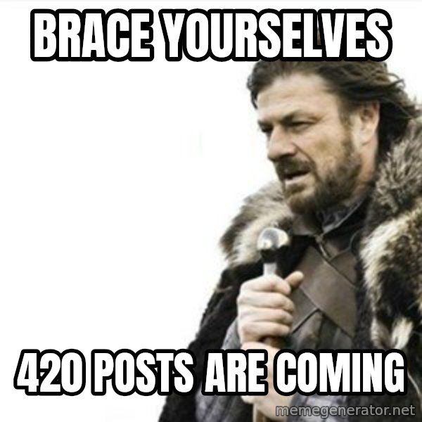 Prepare yourself meme: Brace Yourselves / 420 POSTS ARE COMING