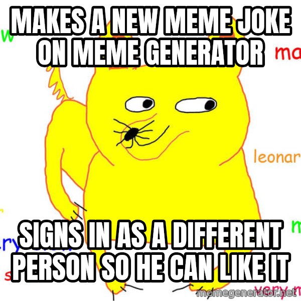 Forever Alone meme: makes a new meme joke on meme generator / signs in as a different person so he can like it