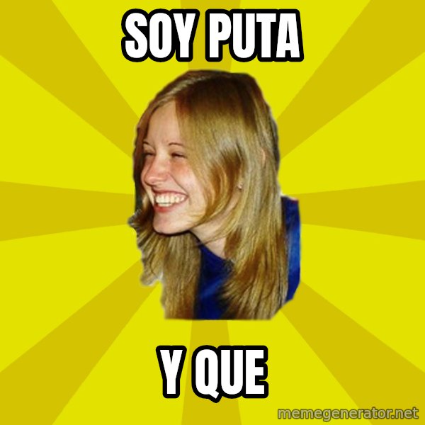 Trologirl meme: soy puta / y que