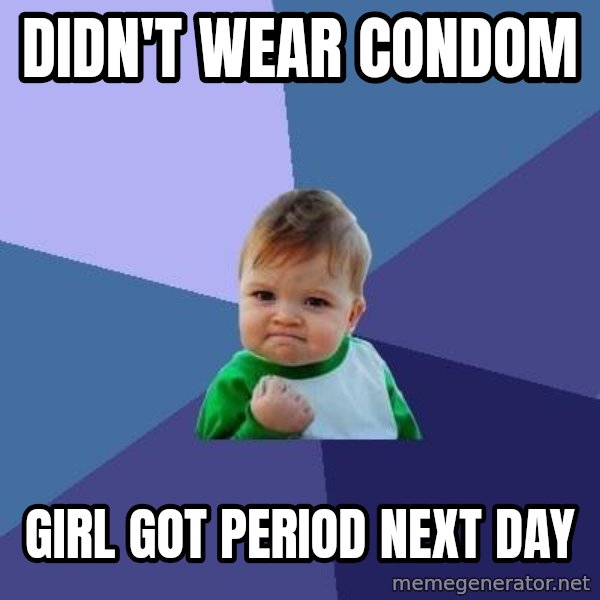 Success Kid meme: Didn't wear condom / girl got period next day