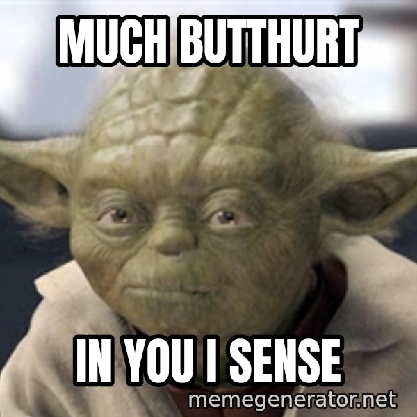 Master Yoda meme: much butthurt / in you i sense