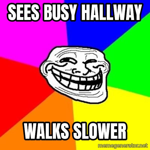 Trollface meme: Sees busy hallway / walks slower