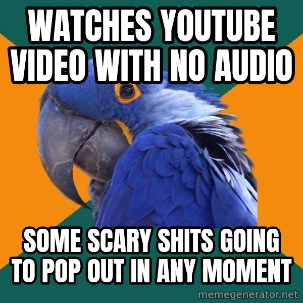 Paranoid Parrot meme: Watches youtube video with no audio / some scary shits going to pop out in any moment