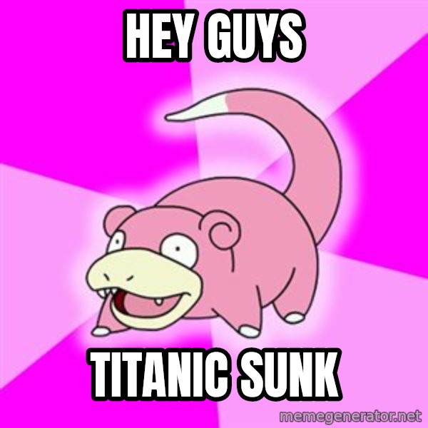 Slowpoke meme: hey guys / titanic sunk