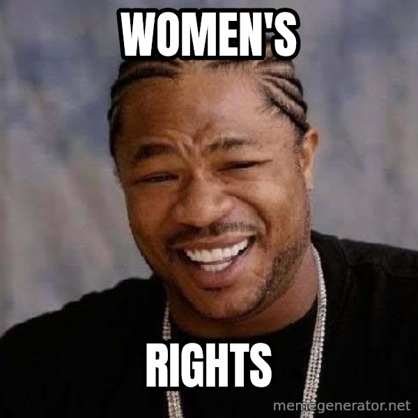 Yo Dawg meme: women's / rights