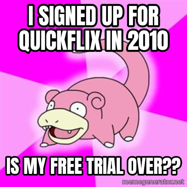 Slowpoke meme: I SIGNED UP FOR QUICKFLIX IN 2010 / IS MY FREE TRIAL OVER??