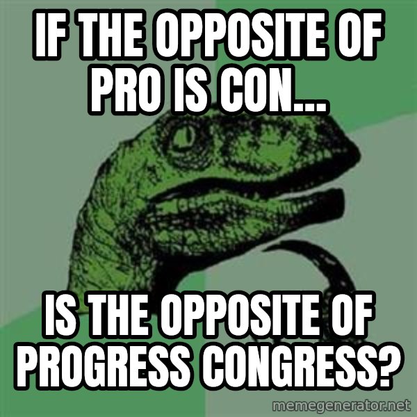 Philosoraptor meme: iF THE OPPOSITE OF PRO IS CON... / iS THE OPPOSITE OF PROGRESS CONGRESS?