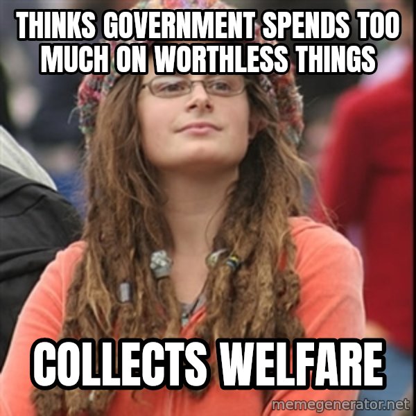 College Liberal meme: thinks government spends too much on worthless things / collects welfare