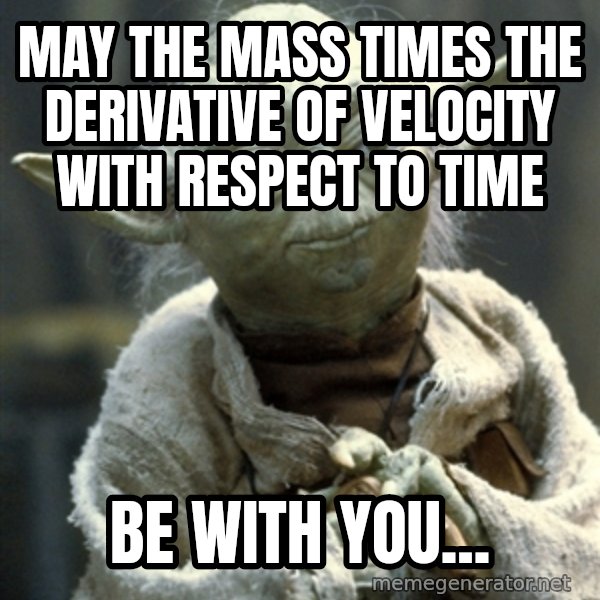 Yodanigger meme: May the mass times the derivative of velocity with respect to time / be with you...