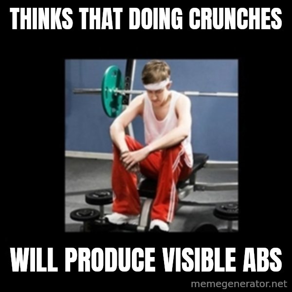 Annoying Gym Newbie meme: thinks that doing crunches / will produce visible abs