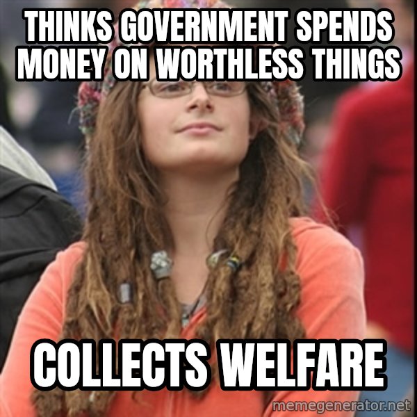 College Liberal meme: Thinks government spends money on worthless things / collects welfare