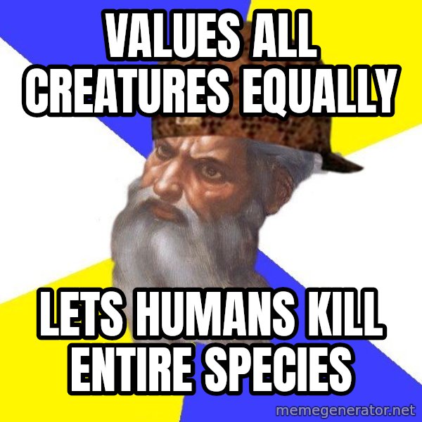 Scumbag God meme: values all creatures equally / lets humans kill entire species