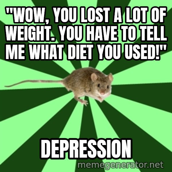Mental Illness Mouse meme: "Wow, you lost a lot of weight. you have to tell me what diet you used!" / depression
