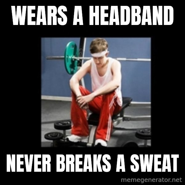Annoying Gym Newbie meme: Wears a Headband / Never Breaks a Sweat
