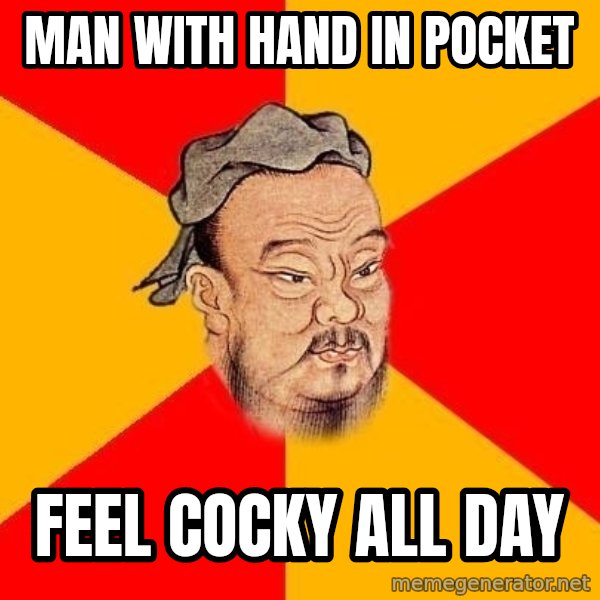 Wise Confucius meme: Man with hand in pocket / Feel cocky all day