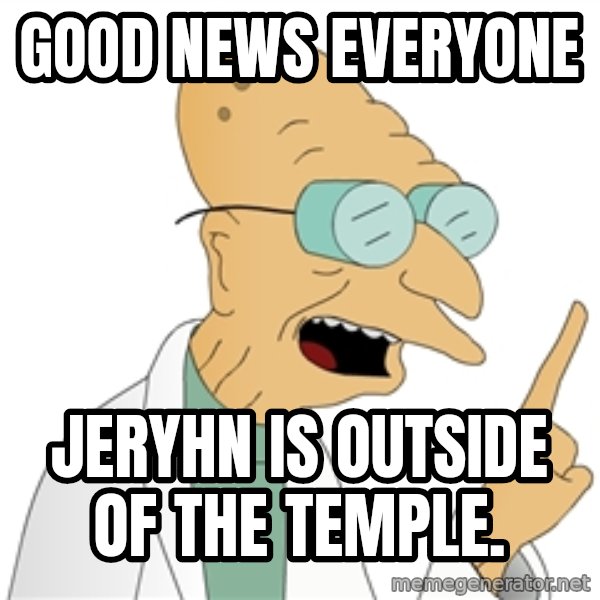 Good News Everyone meme: good news everyone / jeryhn is outside of the temple.