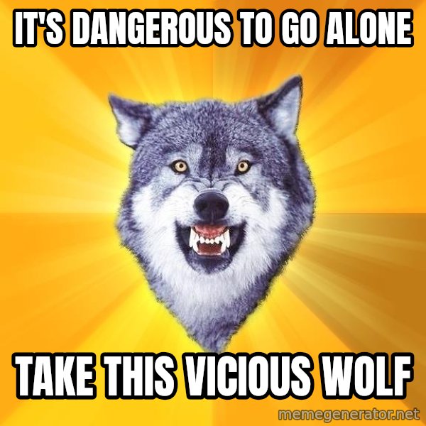 Courage Wolf meme: IT's dangerous to go alone / take this vicious wolf