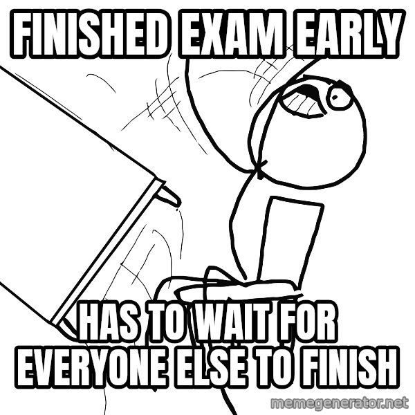 Desk Flip Rage Guy meme: finished exam early / has to wait for everyone else to finish