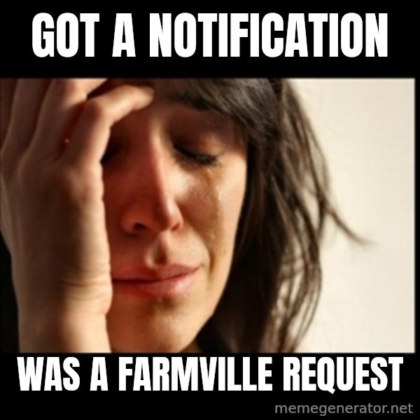 First World Problems meme: got a notification / was a farmville request