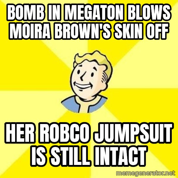 Fallout 3 meme: bomb in megaton blows moira brown's skin off / her robco jumpsuit is still intact