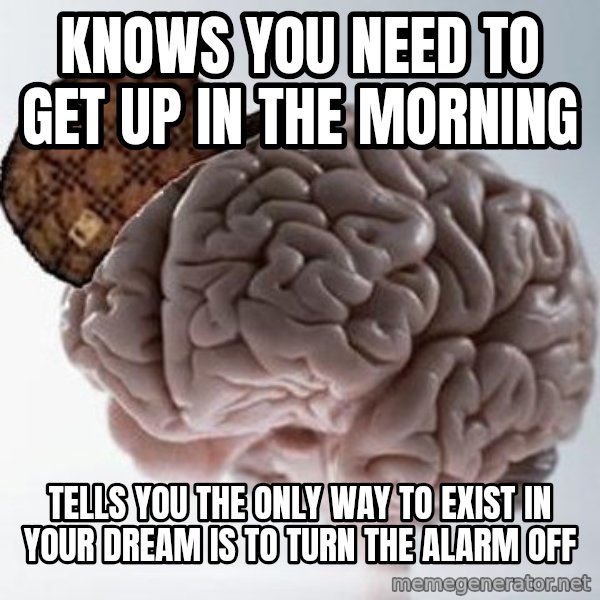 Scumbag Brain meme: Knows you need to get up in the morning / Tells you the only way to exist in your dream is to turn the alarm off