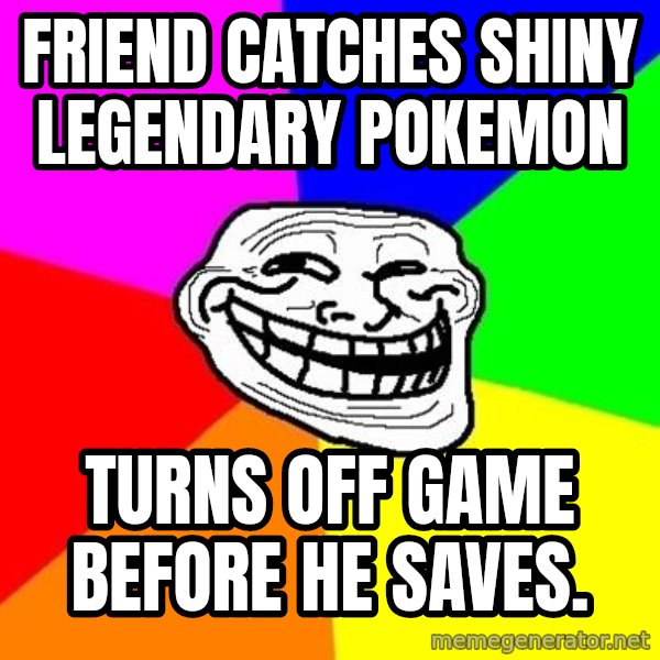 Trollface meme: Friend Catches Shiny Legendary Pokemon / Turns Off Game Before He Saves.