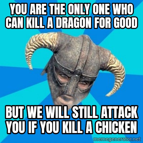 skyrim stan meme: You are the only one who can kill a dragon for good / But we will still attack you if you kill a chicken