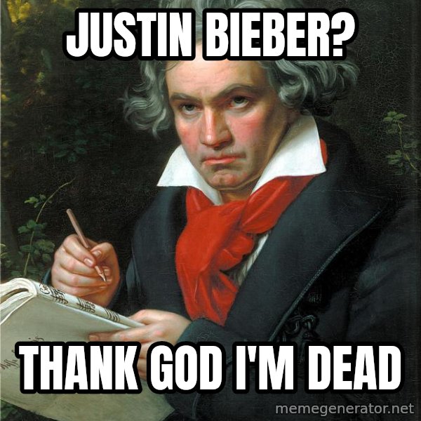 beethoven meme: Justin bieber? / thank god i'm dead