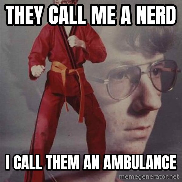 PTSD Karate Kyle meme: They Call me a nerd / i call them an ambulance