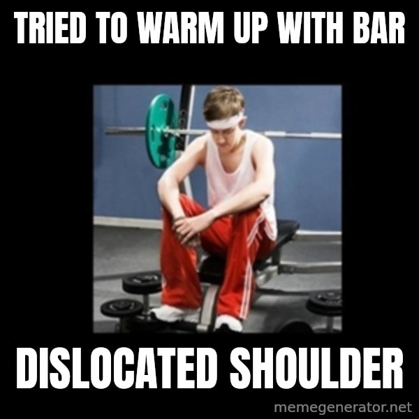 Annoying Gym Newbie meme: Tried to warm up with bar / dislocated shoulder
