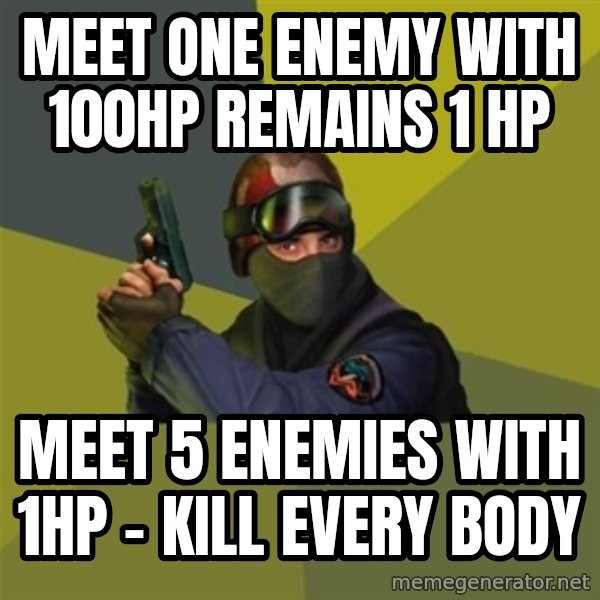 Counter Strike meme: meet one enemy with 100hp  remains 1 Hp / meet 5 enemies with 1hp - kill every body