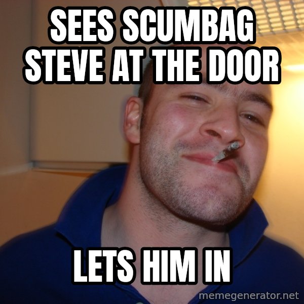 Good Guy Greg meme: sees scumbag steve at the door / lets him in