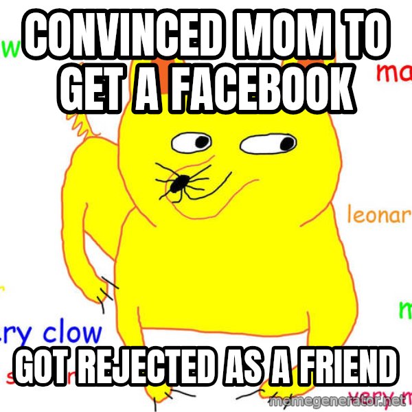 Forever Alone meme: convinced mom to get a facebook / got rejected as a friend